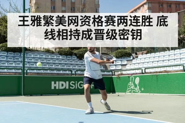 王雅繁美网资格赛两连胜 底线相持成晋级密钥